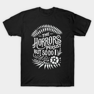 The Horrors Persist, But So Do I T-Shirt